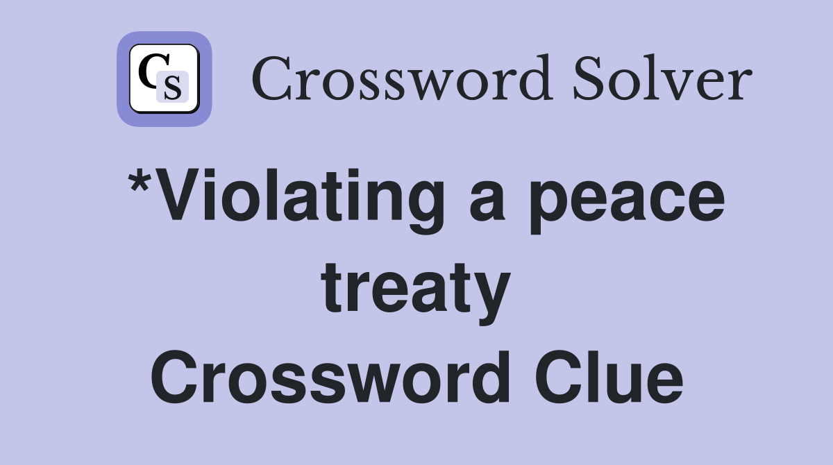 *Violating a peace treaty Crossword Clue Answers Crossword Solver